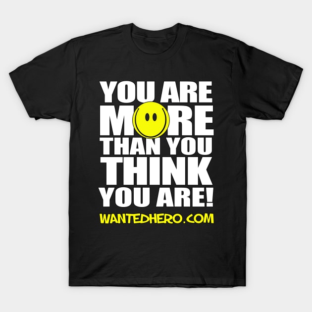 You Are More Than You Think You Are! T-Shirt by WantedHero.com